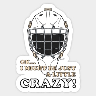 Ice Hockey Goalie OK I MIGHT BE JUST A LITTLE CRAZY! Sticker